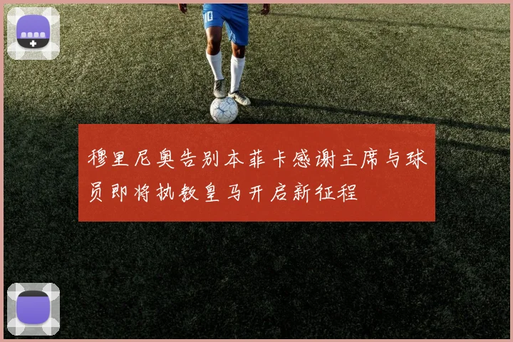 穆里尼奥告别本菲卡感谢主席与球员即将执教皇马开启新征程