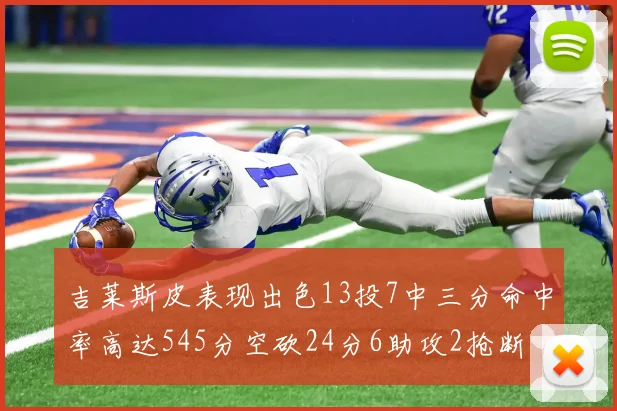 吉莱斯皮表现出色13投7中三分命中率高达545分空砍24分6助攻2抢断